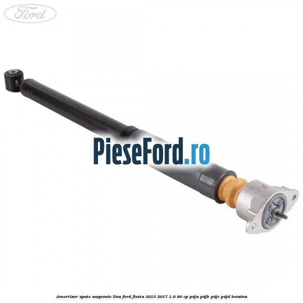 Amortizor spate suspensie lina Ford Fiesta 2013-2017 1.0 80 cp P4JA, P4JB, P4JC, P4JD benzina