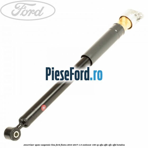 Amortizor spate suspensie lina Ford Fiesta 2013-2017 1.0 EcoBoost 100 cp Amortizor spate suspensie lina Ford Fiesta 2013-2017 1.0 EcoBoost 100 cp SFJA, SFJB, SFJC, SFJD benzina