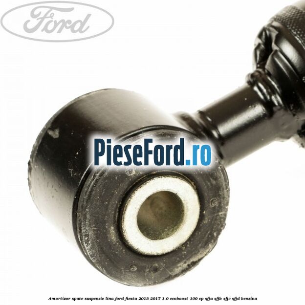 Amortizor spate suspensie lina Ford Fiesta 2013-2017 1.0 EcoBoost 100 cp Amortizor spate suspensie lina Ford Fiesta 2013-2017 1.0 EcoBoost 100 cp SFJA, SFJB, SFJC, SFJD benzina