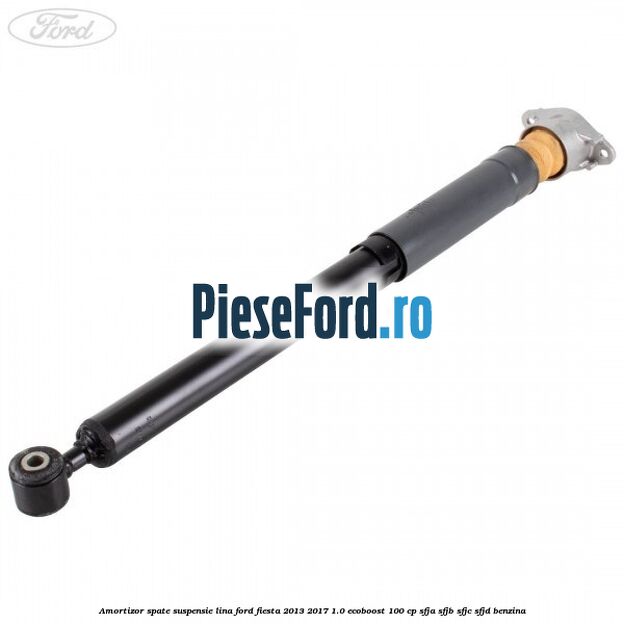 Amortizor spate suspensie lina Ford Fiesta 2013-2017 1.0 EcoBoost 100 cp Amortizor spate suspensie lina Ford Fiesta 2013-2017 1.0 EcoBoost 100 cp SFJA, SFJB, SFJC, SFJD benzina