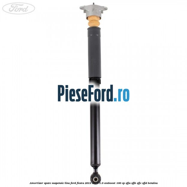 Amortizor spate suspensie lina Ford Fiesta 2013-2017 1.0 EcoBoost 100 cp Amortizor spate suspensie lina Ford Fiesta 2013-2017 1.0 EcoBoost 100 cp SFJA, SFJB, SFJC, SFJD benzina