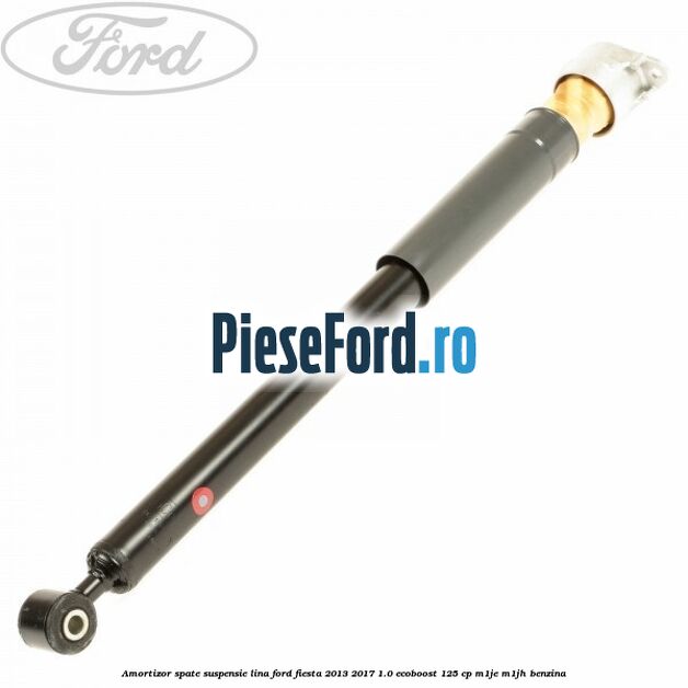 Amortizor spate suspensie lina Ford Fiesta 2013-2017 1.0 EcoBoost 125 cp M1JE, M1JH benzina