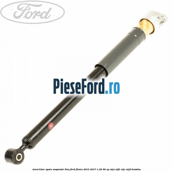 Amortizor spate suspensie lina Ford Fiesta 2013-2017 1.25 60 cp STJA, STJB, STJC, STJD benzina