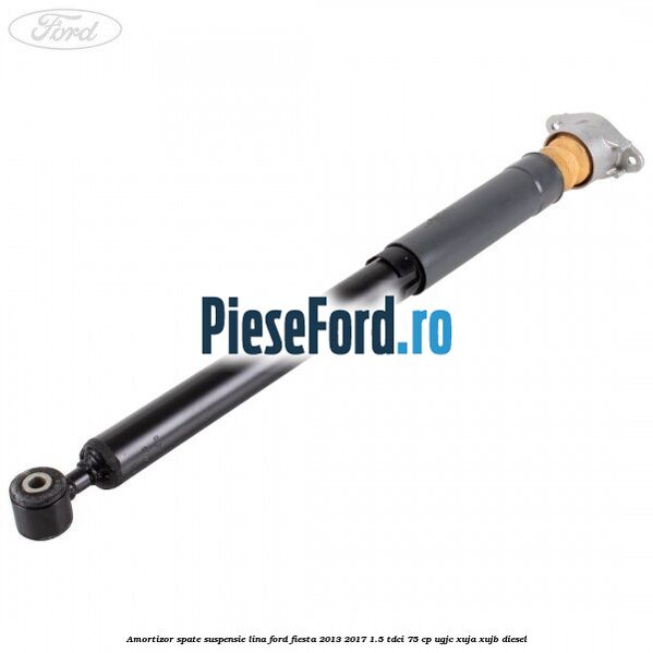 Amortizor spate suspensie lina Ford Fiesta 2013-2017 1.5 TDCi 75 cp UGJC, XUJA, XUJB diesel