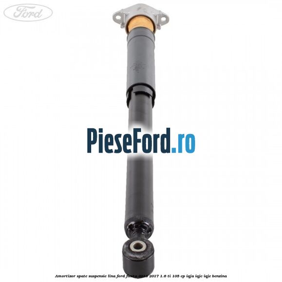 Amortizor spate suspensie lina Ford Fiesta 2013-2017 1.6 Ti 105 cp Amortizor spate suspensie lina Ford Fiesta 2013-2017 1.6 Ti 105 cp IQJA, IQJC, IQJE benzina