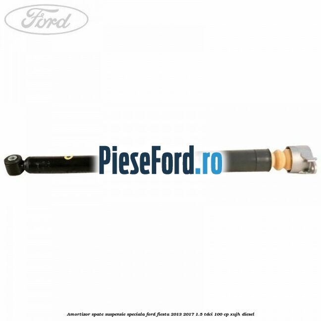 Amortizor spate suspensie speciala Ford Fiesta 2013-2017 1.5 TDCi 100 cp Amortizor spate suspensie speciala Ford Fiesta 2013-2017 1.5 TDCi 100 cp XUJH diesel