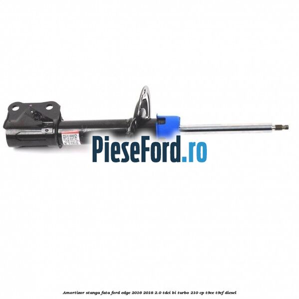 Amortizor stanga fata Ford Edge 2016-2018 2.0 TDCi Bi-Turbo 210 cp T9CE, T9CF diesel