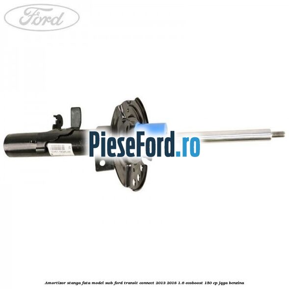 Amortizor stanga fata model SWB Ford Transit Connect 2013-2018 1.6 EcoBoost 150 cp JQGA benzina