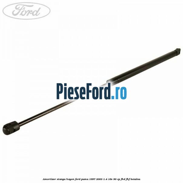 Amortizor stanga hayon Ford Puma 1997-2003 1.4 16V 90 cp Amortizor stanga hayon Ford Puma 1997-2003 1.4 16V 90 cp FHD, FHF benzina