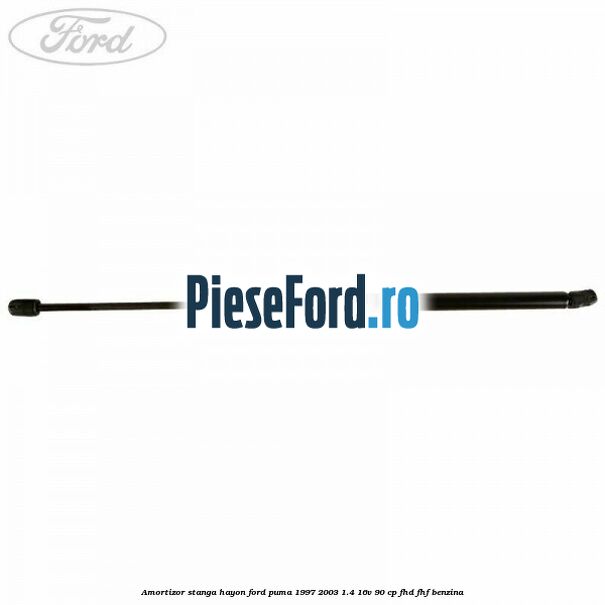 Amortizor stanga hayon Ford Puma 1997-2003 1.4 16V 90 cp Amortizor stanga hayon Ford Puma 1997-2003 1.4 16V 90 cp FHD, FHF benzina