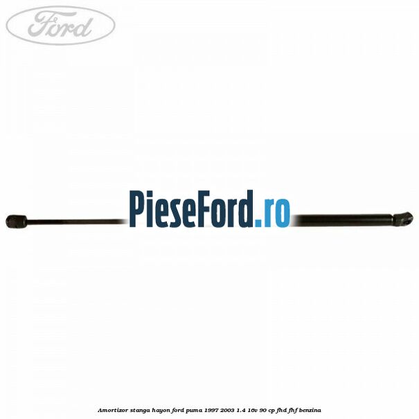 Amortizor stanga hayon Ford Puma 1997-2003 1.4 16V 90 cp Amortizor stanga hayon Ford Puma 1997-2003 1.4 16V 90 cp FHD, FHF benzina