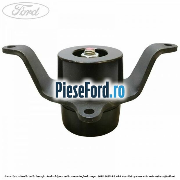 Amortizor vibratie cutie transfer 4WD echipare cutie manuala Ford Ranger 2012-2015 3.2 TDCi 4x4 200 cp Amortizor vibratie cutie transfer 4WD echipare cutie manuala Ford Ranger 2012-2015 3.2 TDCi 4x4 200 cp ENSA, SA2R, SA2S, SA2W, SAFA diesel