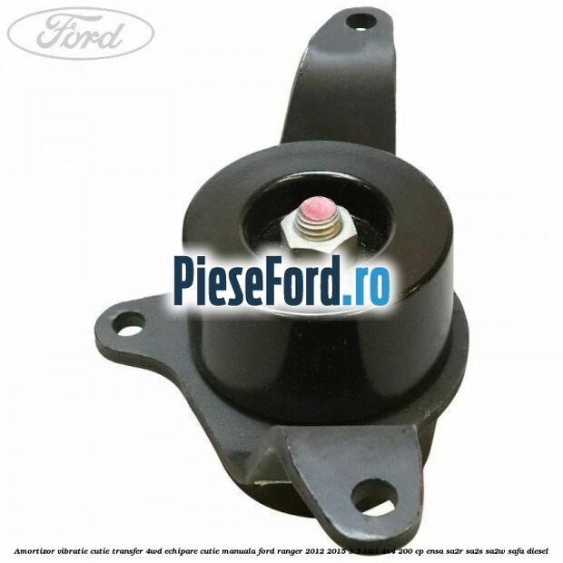Amortizor vibratie cutie transfer 4WD echipare cutie manuala Ford Ranger 2012-2015 3.2 TDCi 4x4 200 cp Amortizor vibratie cutie transfer 4WD echipare cutie manuala Ford Ranger 2012-2015 3.2 TDCi 4x4 200 cp ENSA, SA2R, SA2S, SA2W, SAFA diesel