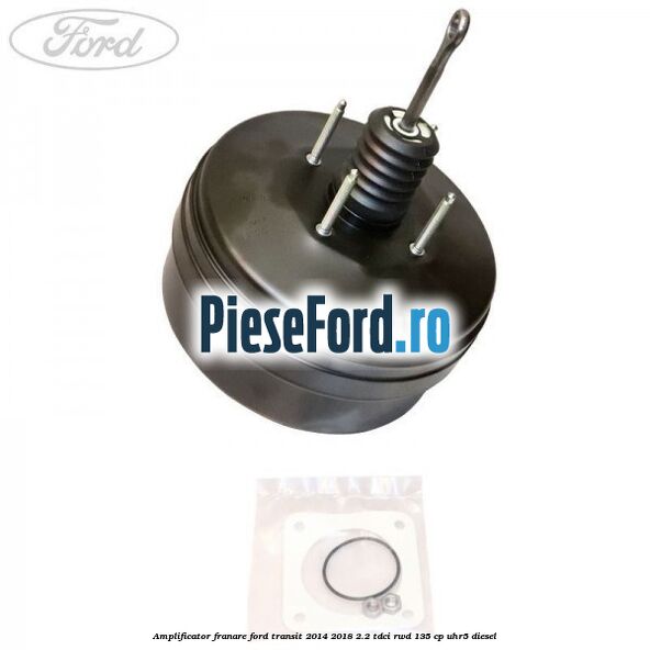 Amplificator franare Ford Transit 2014-2018 2.2 TDCi RWD 135 cp UHR5 diesel