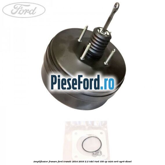 Amplificator franare Ford Transit 2014-2018 2.2 TDCi RWD 155 cp CV24, CVR5, UYR6 diesel