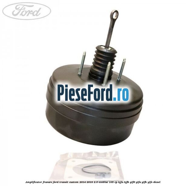 Amplificator franare Ford Transit Custom 2014-2018 2.0 EcoBlue 105 cp BJFA, BJFB, YLF6, YLFA, YLFB, YLFS diesel