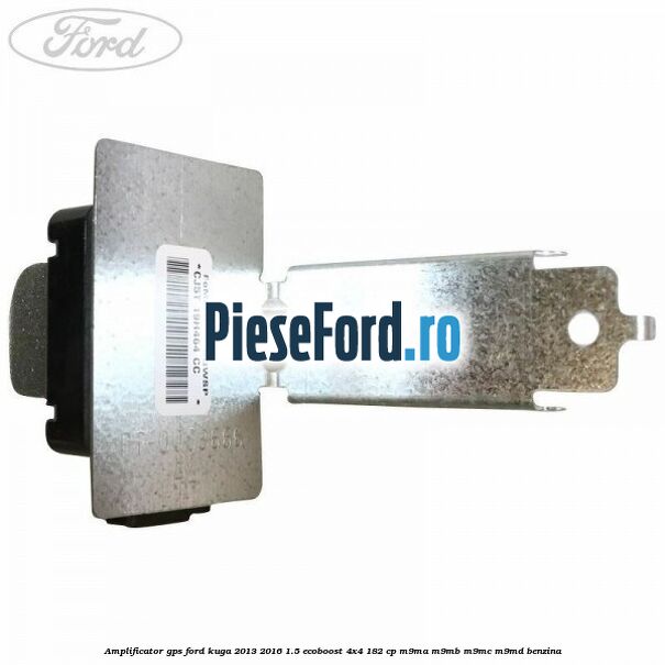 Amplificator GPS Ford Kuga 2013-2016 1.5 EcoBoost 4x4 182 cp M9MA, M9MB, M9MC, M9MD benzina