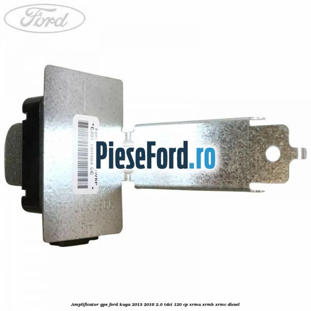 Amplificator GPS Ford Kuga 2013-2016 2.0 TDCi 120 cp XRMA, XRMB, XRMC diesel