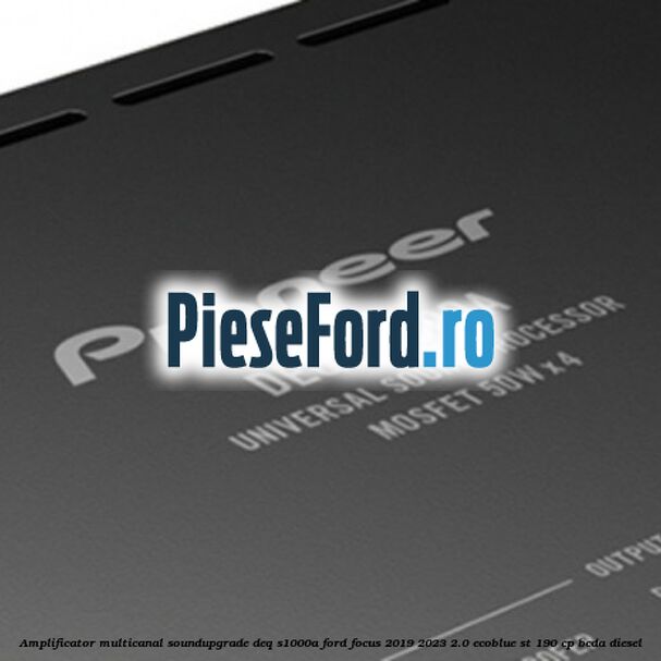 Amplificator multicanal Soundupgrade DEQ-S1000A Ford Focus 2019-2023 2.0 EcoBlue ST 190 cp BCDA diesel