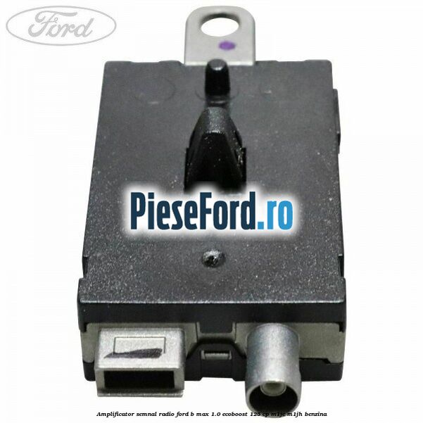Amplificator semnal radio Ford B-Max 1.0 EcoBoost 125 cp M1JE, M1JH benzina