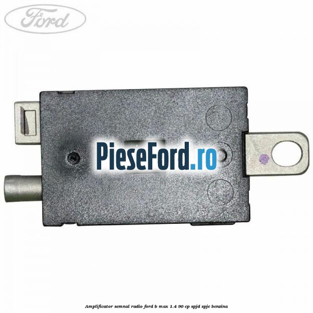 Amplificator semnal radio Ford B-Max 1.4 90 cp SPJD, SPJE benzina