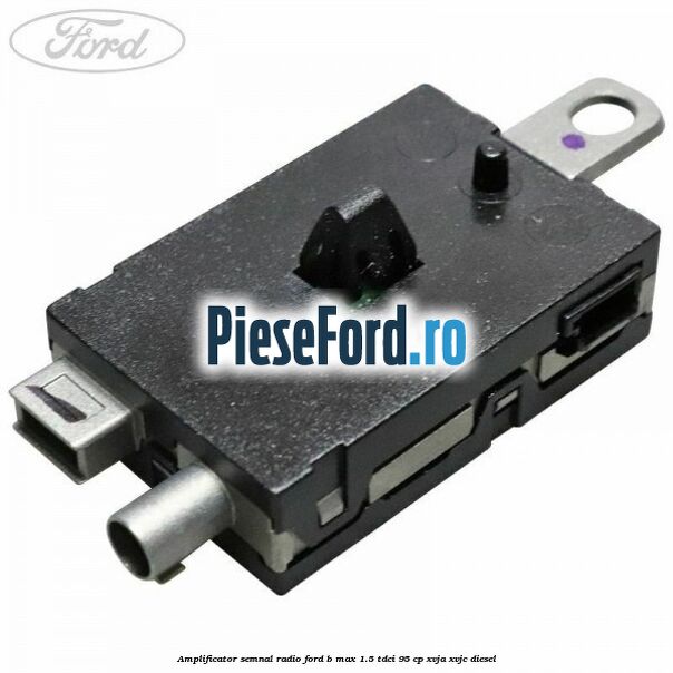 Amplificator semnal radio Ford B-Max 1.5 TDCi 95 cp XVJA, XVJC diesel