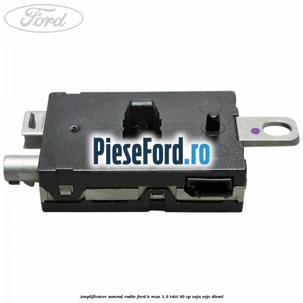 Amplificator semnal radio Ford B-Max 1.5 TDCi 95 cp XVJA, XVJC diesel