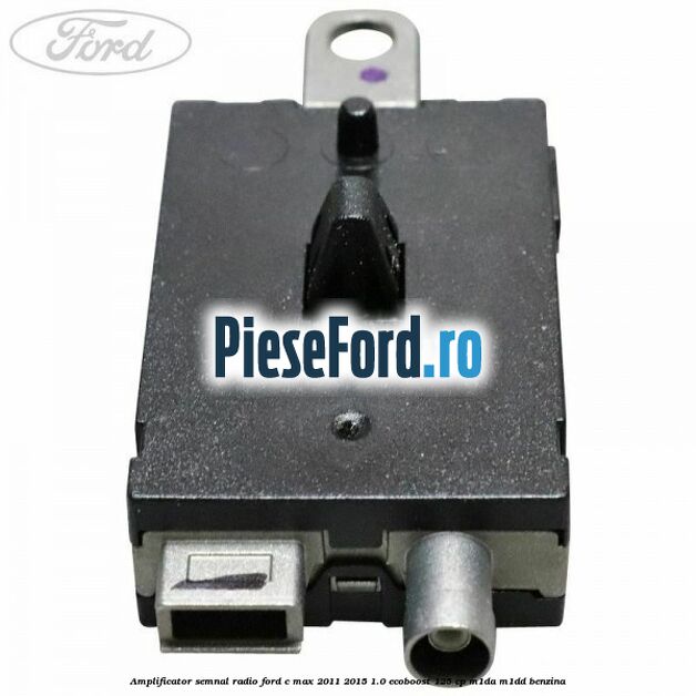 Amplificator semnal radio Ford C-Max 2011-2015 1.0 EcoBoost 125 cp M1DA, M1DD benzina