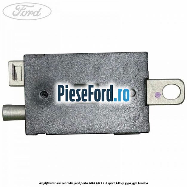 Amplificator semnal radio Ford Fiesta 2013-2017 1.0 Sport 140 cp YYJA, YYJB benzina
