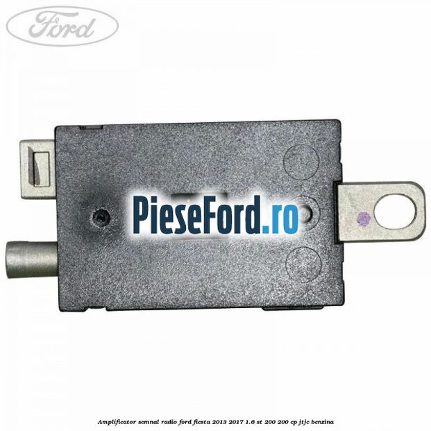 Amplificator semnal radio Ford Fiesta 2013-2017 1.6 ST 200 200 cp JTJC benzina