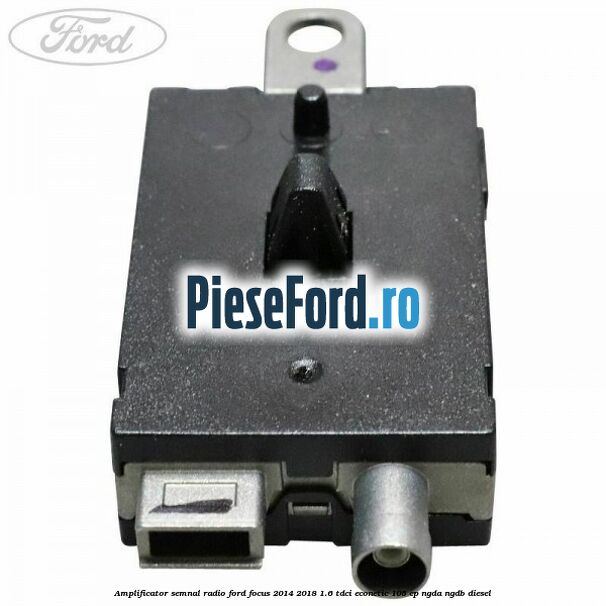Amplificator semnal radio Ford Focus 2014-2018 1.6 TDCi ECOnetic 105 cp NGDA, NGDB diesel