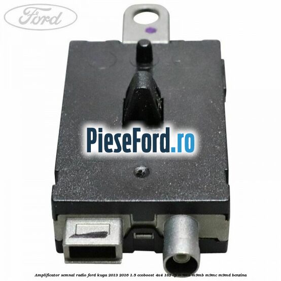 Amplificator semnal radio Ford Kuga 2013-2016 1.5 EcoBoost 4x4 182 cp M9MA, M9MB, M9MC, M9MD benzina
