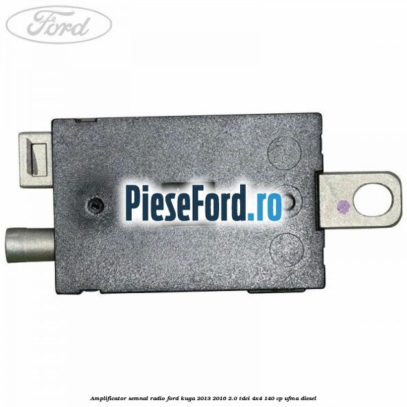 Amplificator semnal radio Ford Kuga 2013-2016 2.0 TDCi 4x4 140 cp UFMA diesel