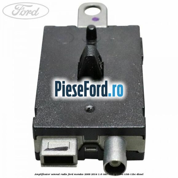 Amplificator semnal radio Ford Mondeo 2008-2014 1.6 TDCi 115 cp T1BA, T1BB, T1BC diesel