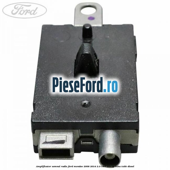 Amplificator semnal radio Ford Mondeo 2008-2014 2.0 TDCi 163 cp Amplificator semnal radio Ford Mondeo 2008-2014 2.0 TDCi 163 cp TXBA, TXBB diesel