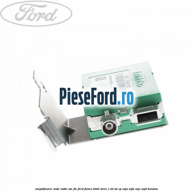 Amplificator unde radio AM/FM Ford Fiesta 2008-2012 1.25 82 cp SNJA, SNJB, SNJC, SNJD benzina