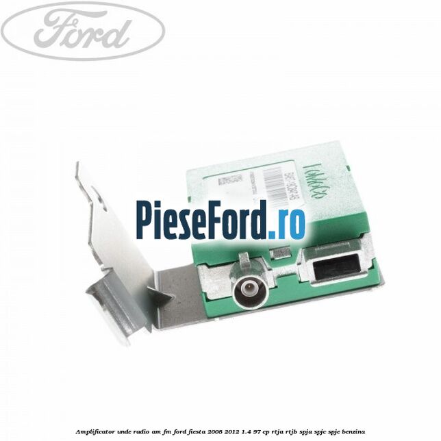 Amplificator unde radio AM/FM Ford Fiesta 2008-2012 1.4 97 cp RTJA, RTJB, SPJA, SPJC, SPJE benzina