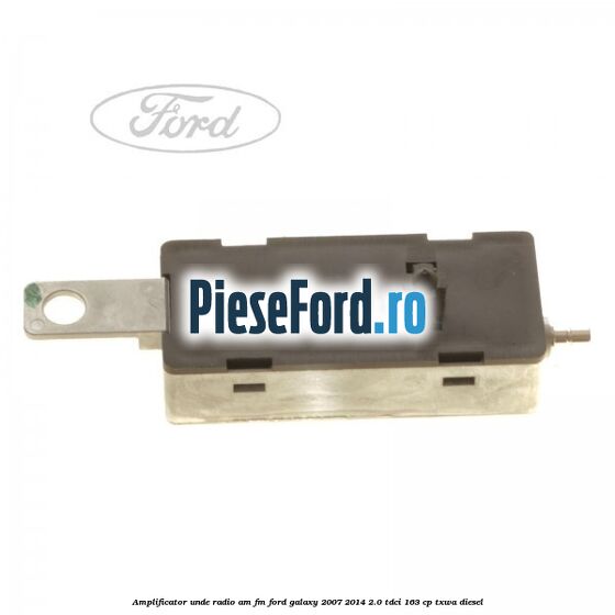 Amplificator unde radio AM/FM Ford Galaxy 2007-2014 2.0 TDCi 163 cp Amplificator unde radio AM/FM Ford Galaxy 2007-2014 2.0 TDCi 163 cp TXWA diesel