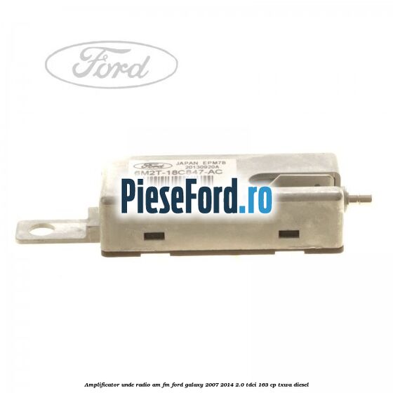 Amplificator unde radio AM/FM Ford Galaxy 2007-2014 2.0 TDCi 163 cp Amplificator unde radio AM/FM Ford Galaxy 2007-2014 2.0 TDCi 163 cp TXWA diesel