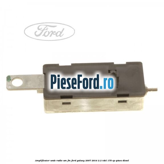 Amplificator unde radio AM/FM Ford Galaxy 2007-2014 2.2 TDCi 175 cp Amplificator unde radio AM/FM Ford Galaxy 2007-2014 2.2 TDCi 175 cp Q4WA diesel