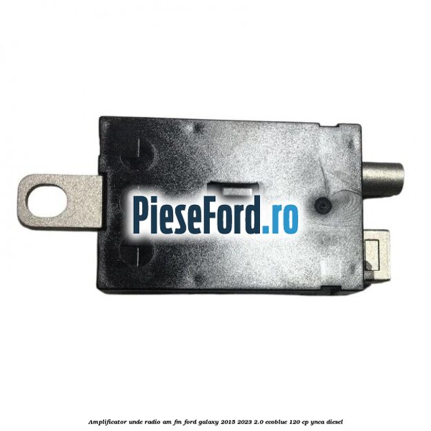 Amplificator unde radio AM/FM Ford Galaxy 2015-2023 2.0 EcoBlue 120 cp YNCA diesel