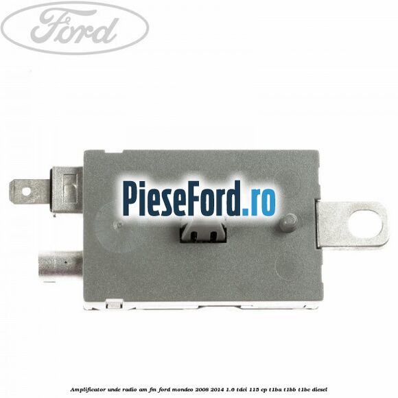 Amplificator unde radio AM/FM Ford Mondeo 2008-2014 1.6 TDCi 115 cp Amplificator unde radio AM/FM Ford Mondeo 2008-2014 1.6 TDCi 115 cp T1BA, T1BB, T1BC diesel