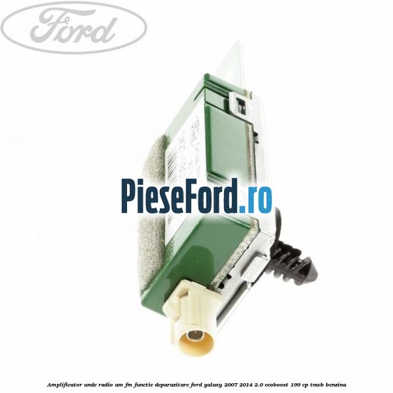 Amplificator unde radio AM/FM functie deparazitare Ford Galaxy 2007-2014 2.0 EcoBoost 199 cp TNWB benzina