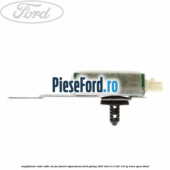 Amplificator unde radio AM/FM functie deparazitare Ford Galaxy 2007-2014 2.0 TDCi 115 cp KLWA, TYWA diesel