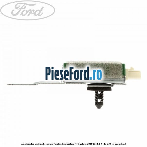Amplificator unde radio AM/FM functie deparazitare Ford Galaxy 2007-2014 2.0 TDCi 130 cp AZWA diesel