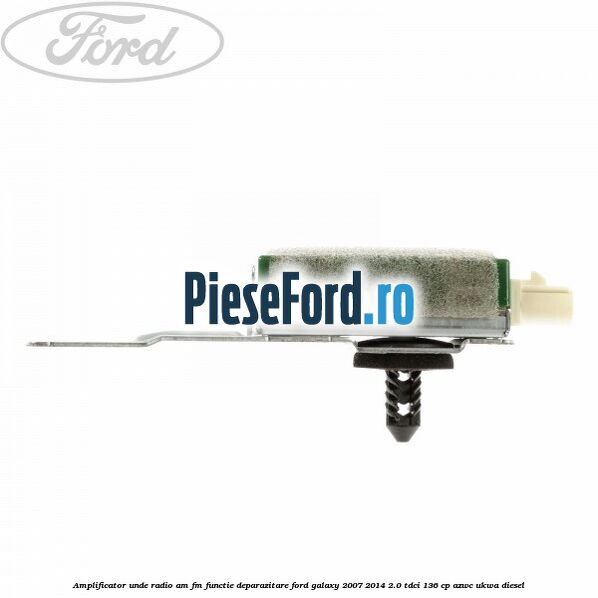 Amplificator unde radio AM/FM functie deparazitare Ford Galaxy 2007-2014 2.0 TDCi 136 cp AZWC, UKWA diesel