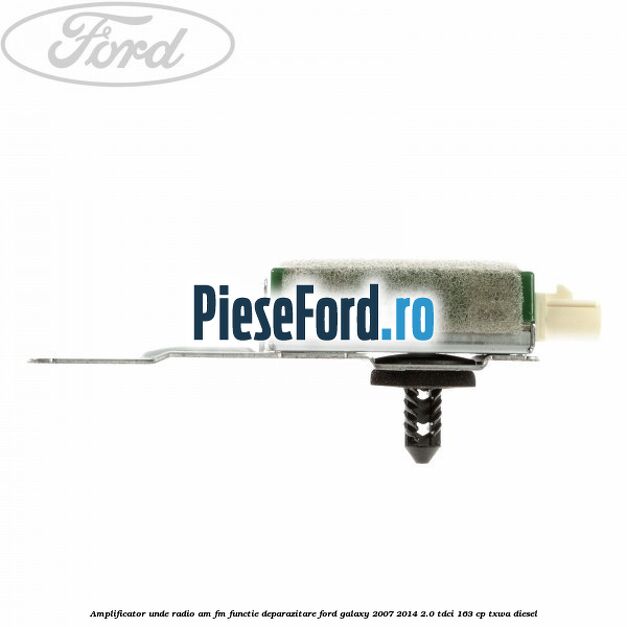 Amplificator unde radio AM/FM functie deparazitare Ford Galaxy 2007-2014 2.0 TDCi 163 cp TXWA diesel
