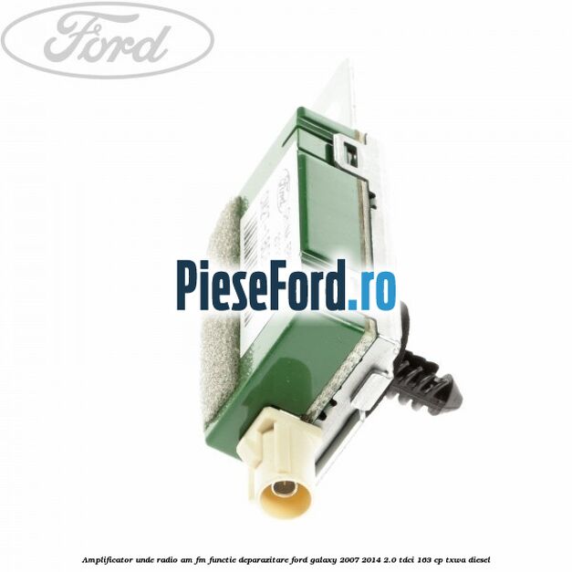 Amplificator unde radio AM/FM functie deparazitare Ford Galaxy 2007-2014 2.0 TDCi 163 cp TXWA diesel