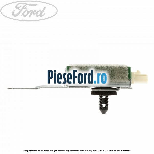 Amplificator unde radio AM/FM functie deparazitare Ford Galaxy 2007-2014 2.3 160 cp Amplificator unde radio AM/FM functie deparazitare Ford Galaxy 2007-2014 2.3 160 cp SEWA benzina