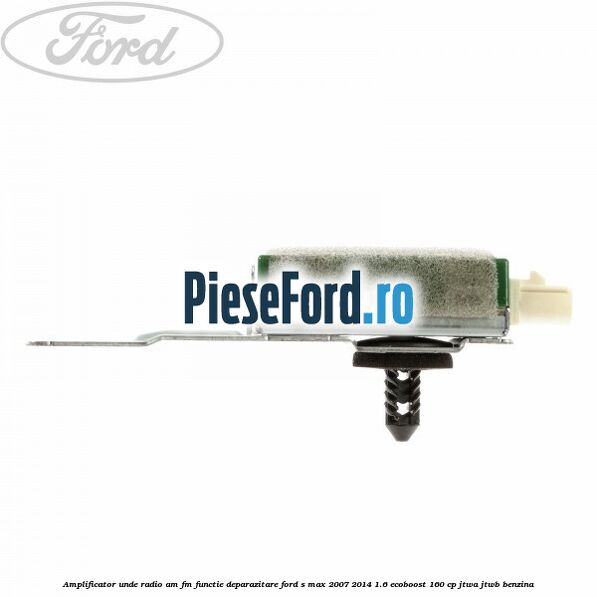 Amplificator unde radio AM/FM functie deparazitare Ford S-Max 2007-2014 1.6 EcoBoost 160 cp JTWA, JTWB benzina